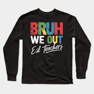 End Of School Year Funny  ESL Teacher Summer Bruh We Out ESL Teachers Long Sleeve T-Shirt